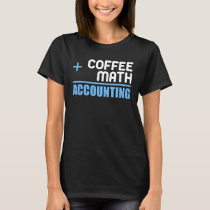 Coffee Plus Math Equals Accounting For Accountant T-Shirt