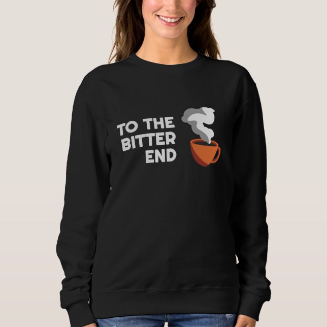 Coffee Puns  To the bitter End   Barista Parody Sweatshirt (Vorderseite)