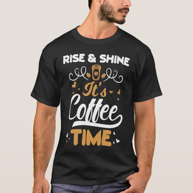 Coffee   Rise And Shine It's Coffee Time T-Shirt (Vorderseite)