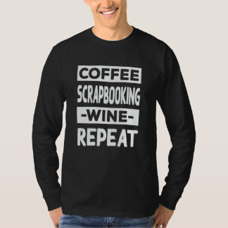 Coffee Scrapbooking Wine Repeat Scrapbook Coffee T-Shirt
