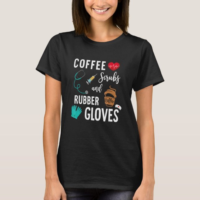 Coffee Scrubs And Rubber Gloves Medical Nurse Quot T-Shirt (Vorderseite)