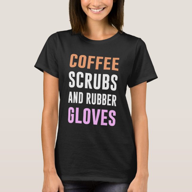 Coffee Scrubs And Rubber Gloves Medical Registered T-Shirt (Vorderseite)