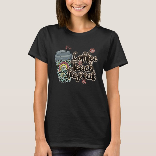 Coffee Teach Repeat School Teacher Squad Life Coff T-Shirt (Vorderseite)
