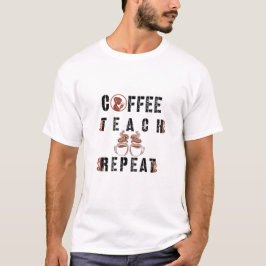 Coffee Teach Repeat Teacher Appreciation T-Shirt