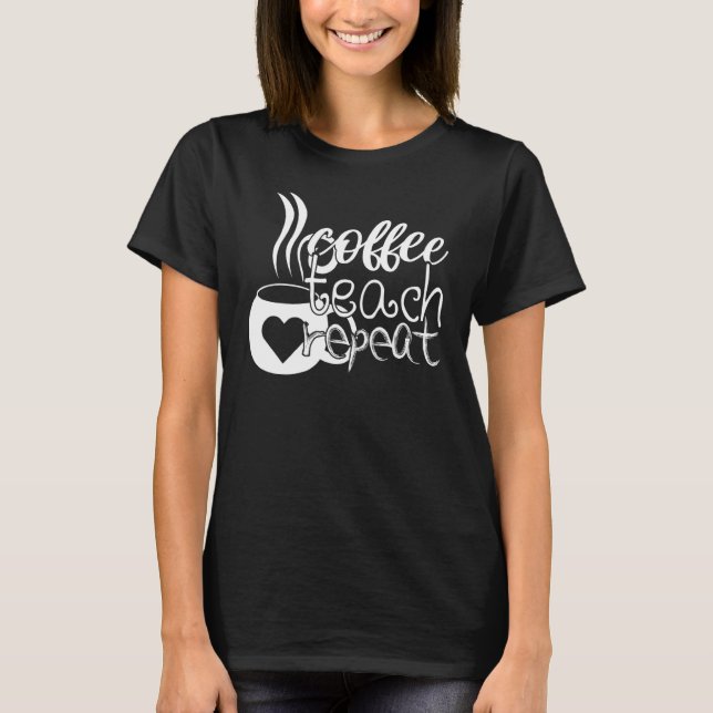Coffee Teach Repeat Teacher Wertschätzung Coffe 2 T-Shirt (Vorderseite)
