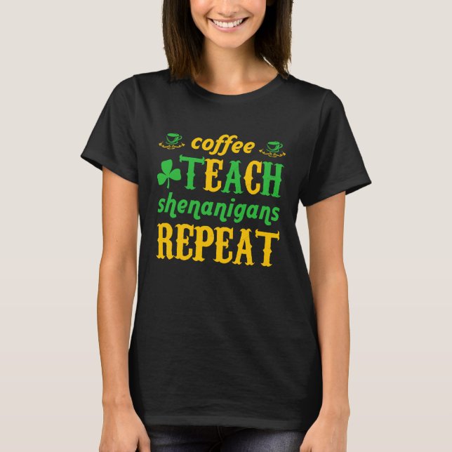 Coffee Teach Shenanigans Repeat St Patricks Teache T-Shirt (Vorderseite)