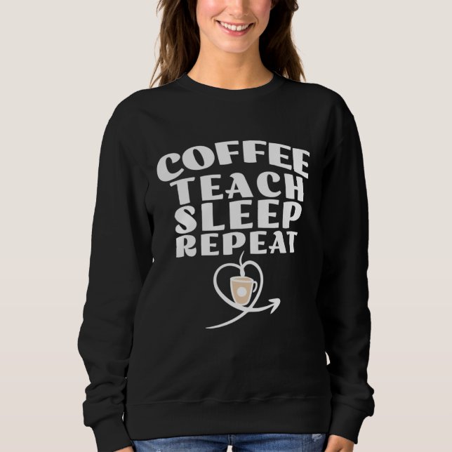 Coffee Teach Sleep Repeat Cute Coffee and Teacher Sweatshirt (Vorderseite)