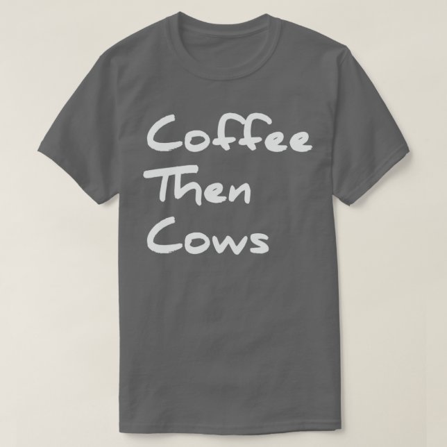Coffee Then Cows Best Funny Gift für Bauer und T-Shirt (Design vorne)