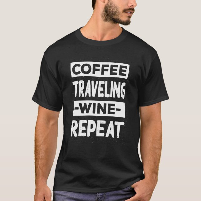 Coffee Traveling Wine Repeat Trip Coffee Travel T-Shirt (Vorderseite)