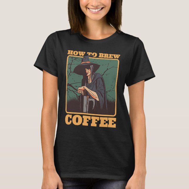 Coffee Witch How To Brew Coffee Halloween Costumes T-Shirt (Vorderseite)