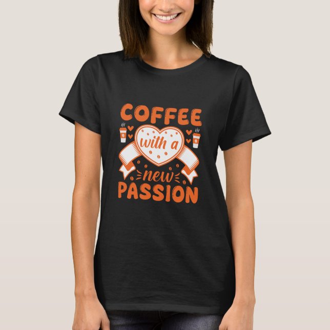 Coffee With a New Passion – Coffee Quote T-Shirt (Vorderseite)