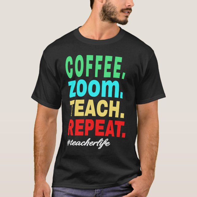 Coffee Zoom Teach Repeat, Virtuelles Lehrerleben T-Shirt (Vorderseite)