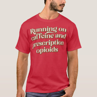 Coffein und rezeptpflichtige Opioide T-Shirt