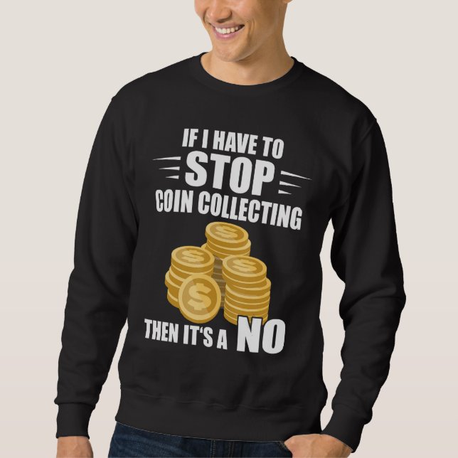 Coin Collecting If I Have To Stop Numismatist Coin Sweatshirt (Vorderseite)