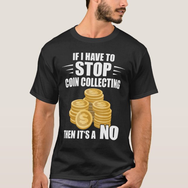 Coin Collecting If I Have To Stop Numismatist Coin T-Shirt (Vorderseite)