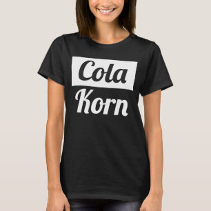 Cola Korn Dorfdisko I war Geboren für Cola Korn T-Shirt