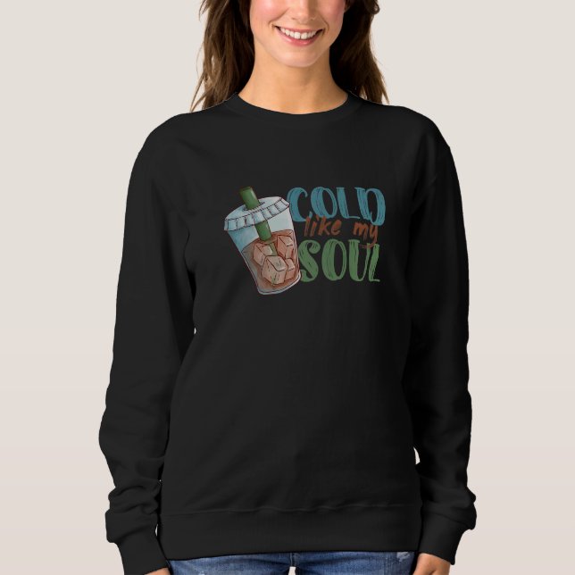 Cold Like My Soul Coffee Drinker Caffeine Café Own Sweatshirt (Vorderseite)