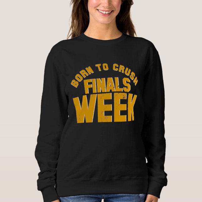 College Born To Crush Finals Week Finals Week Sweatshirt (Vorderseite)