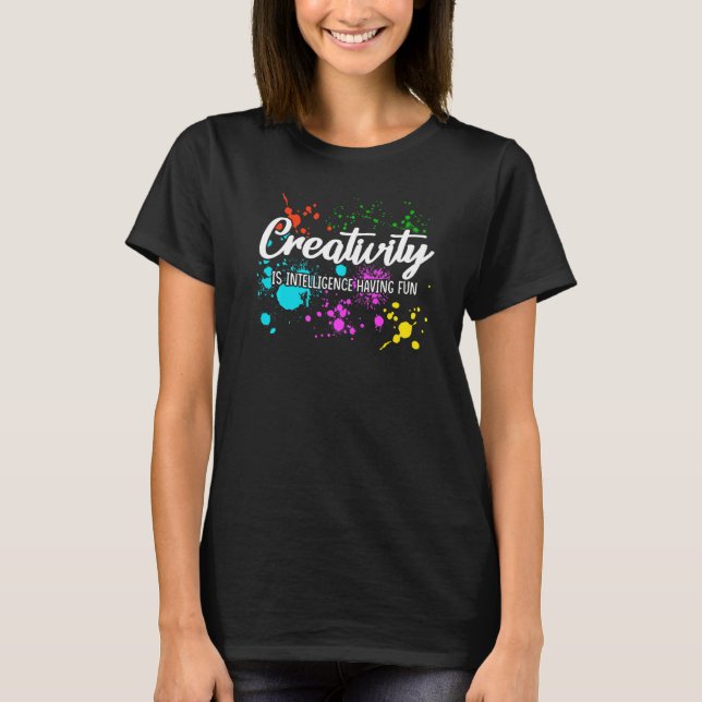Colorful Creativity Is Intelligence Having Fun T-Shirt (Vorderseite)