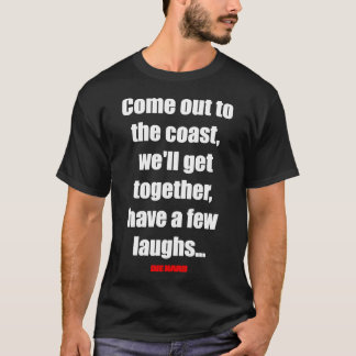 Come out to the coast, we&x27; have a few laughs T-Shirt