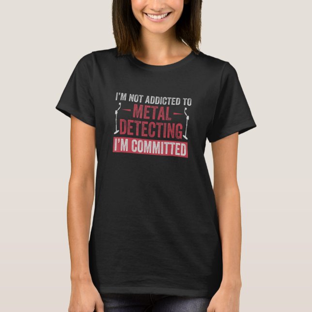 Committed To Metal Detecting Funny Metal Detectori T-Shirt (Vorderseite)