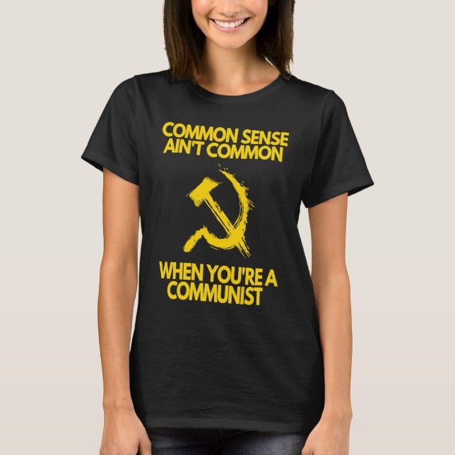 Common Sense Ain't Common When You're a Communist T-Shirt (Vorderseite)