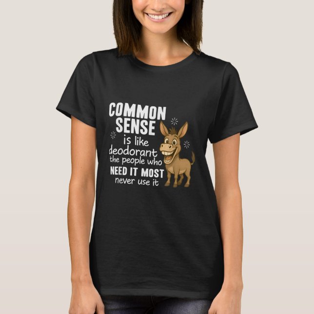 Common Sense Is Like Deodorant The People Who Need T-Shirt (Vorderseite)
