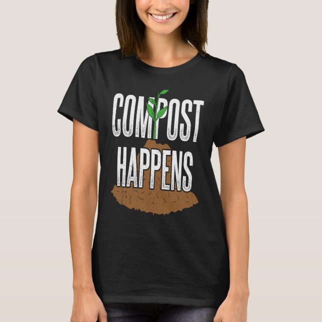 Compost happens  gardening plants gardener landsca T-Shirt (Vorderseite)