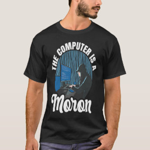 Computer Hacker Der Computer ist ein Moron T-Shirt