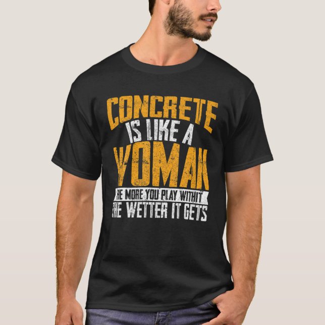Concrete Is Like A Woman Wetter Cement Mixer Finis T-Shirt (Vorderseite)