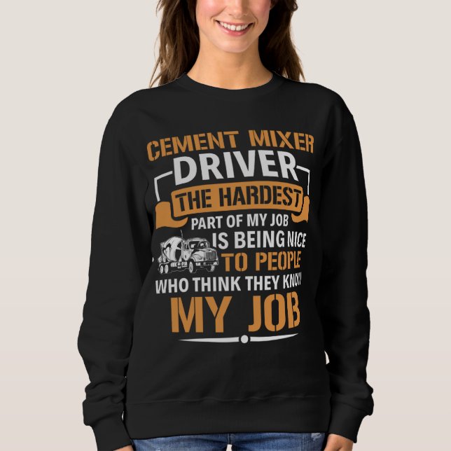 Concrete Mixer The Hardest Part Of My Job Cement M Sweatshirt (Vorderseite)