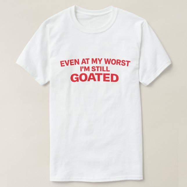 Confident Quote "Even At My Worst I'm Still Goated T-Shirt (Design vorne)