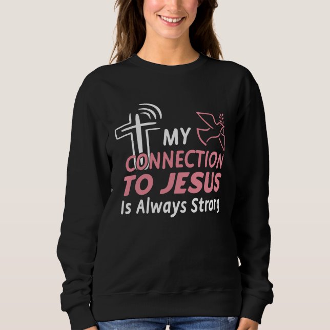 Connection To Jesus Christ Inspirational &  Christ Sweatshirt (Vorderseite)