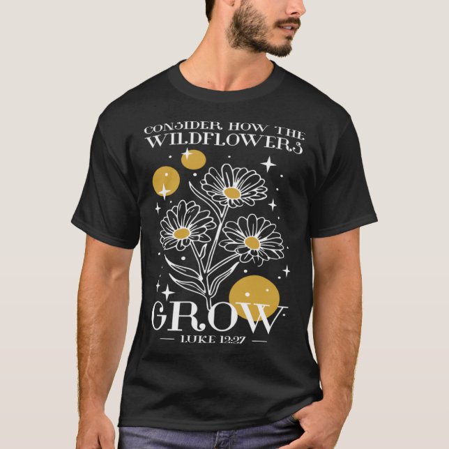 Consider How The Wildflowers Grow Luke 1227 Wildfl T-Shirt (Vorderseite)