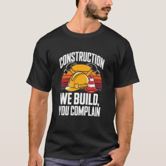 Construction We Build You Complain Jobsite Humor T-Shirt