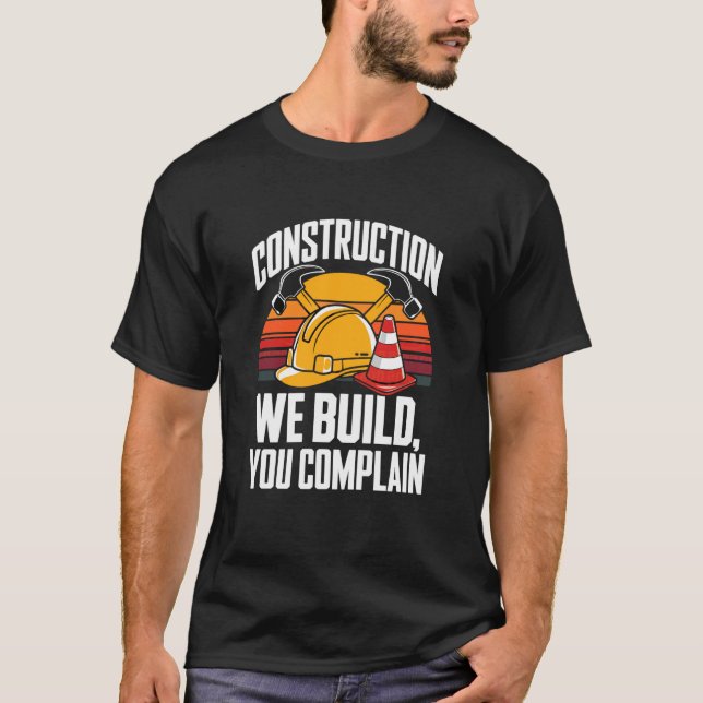 Construction We Build You Complain Jobsite Humor T-Shirt (Vorderseite)
