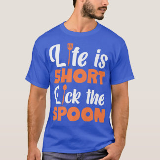 Cooking Cook Kitchen Chef Life Is Short Lick The S T-Shirt