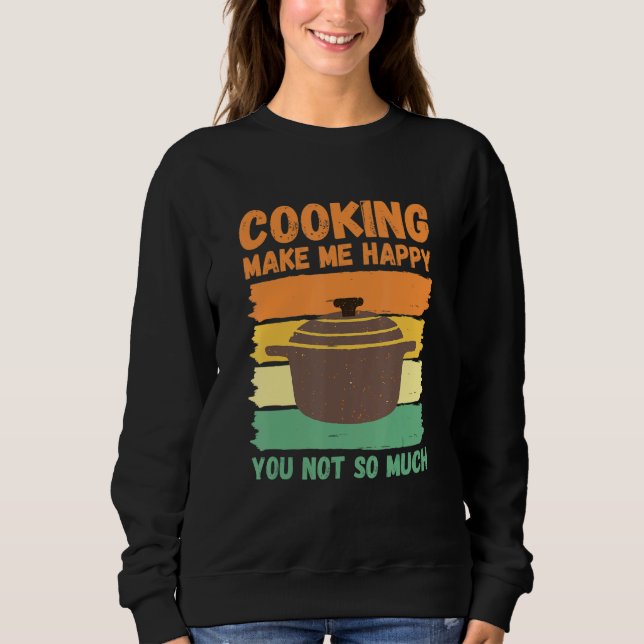 Cooking Make Me Happy You Not So Much Sweatshirt (Vorderseite)