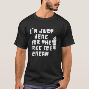 Cool bin ich nur hier für die kostenlose Eiscreme T-Shirt