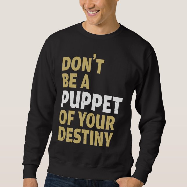 Cool Dont Be A Puppet Of Your Destiny Comedians Sweatshirt (Vorderseite)