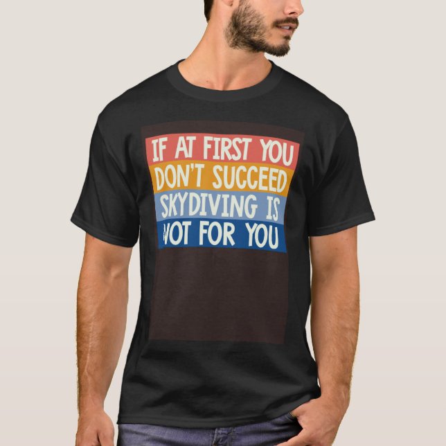 Cool If At First You Don t Succeed Skydiving Is No T-Shirt (Vorderseite)