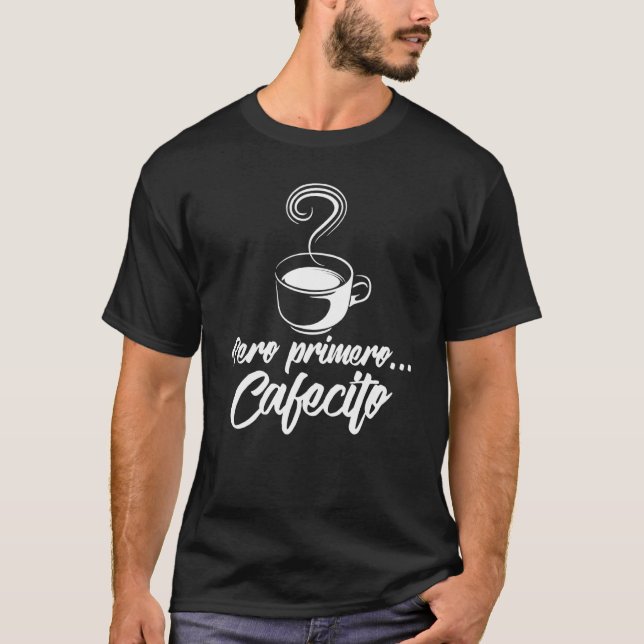 Cool Pero Primero Cafecito Funny Spanish Kaffee T-Shirt (Vorderseite)