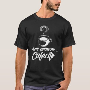 Cool Pero Primero Cafecito Spanischer Kaffee T-Shirt