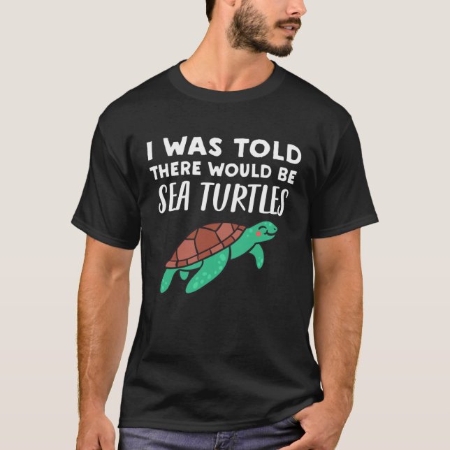 Cool Sea Turtle  I Was Told There would be Sea Tur T-Shirt (Vorderseite)