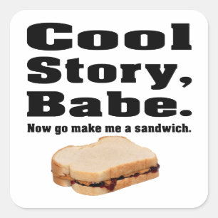 Cool story babe Jetzt gehen machen mich ein Sandwi Quadratischer Aufkleber