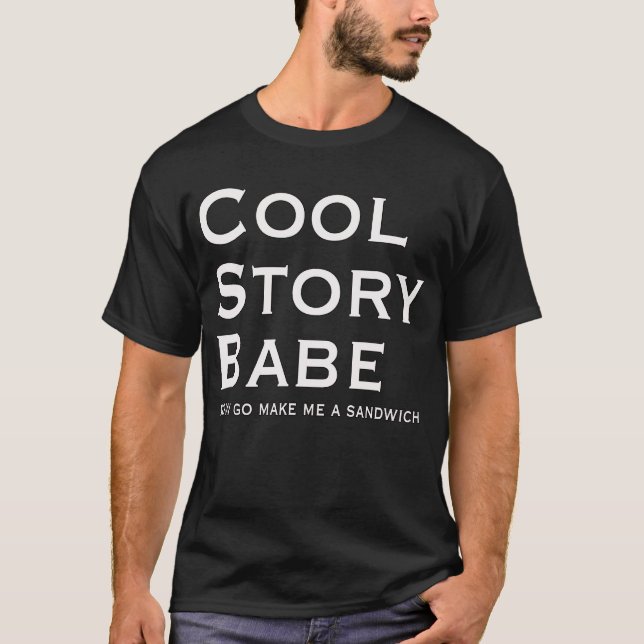 Cool Story Babe jetzt gehen Machen Sie mir ein San T-Shirt (Vorderseite)