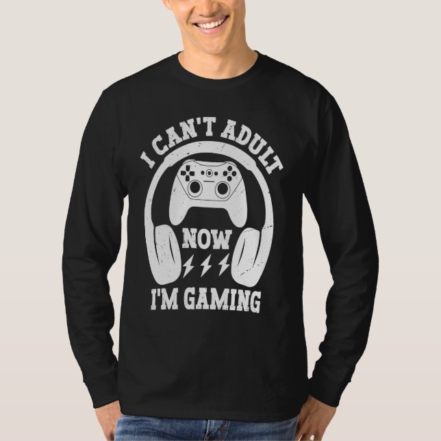 Cool Video Gamer Sayings I Can't Adult Now I'm Gam T-Shirt (Vorderseite)