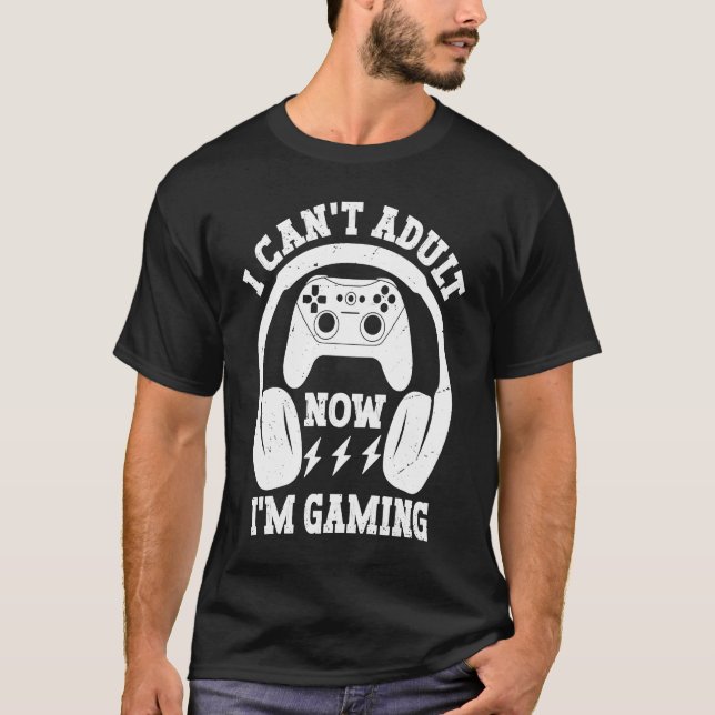 Cool Video Gamer Sayings I Can't Adult Now I'm Gam T-Shirt (Vorderseite)