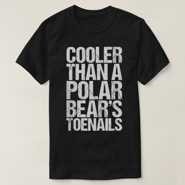 Cooler Than A Polar Bear's Toenails  T-Shirt (Design vorne)