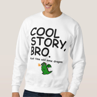 Cooles Geschichte bro, folgendes Mal addieren Sweatshirt